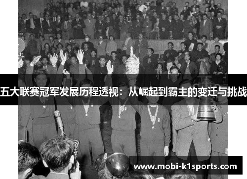 五大联赛冠军发展历程透视：从崛起到霸主的变迁与挑战