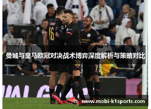 曼城与皇马欧冠对决战术博弈深度解析与策略对比