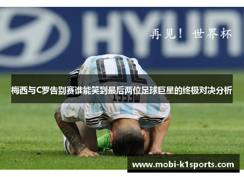 梅西与C罗告别赛谁能笑到最后两位足球巨星的终极对决分析