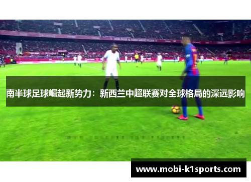 南半球足球崛起新势力：新西兰中超联赛对全球格局的深远影响