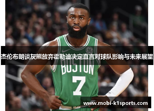 杰伦布朗谈灰熊放弃霍勒迪决定直言对球队影响与未来展望