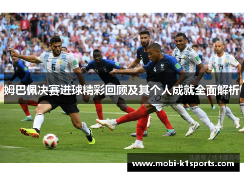 姆巴佩决赛进球精彩回顾及其个人成就全面解析