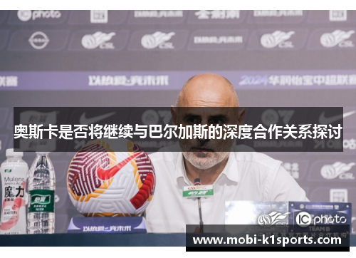 奥斯卡是否将继续与巴尔加斯的深度合作关系探讨