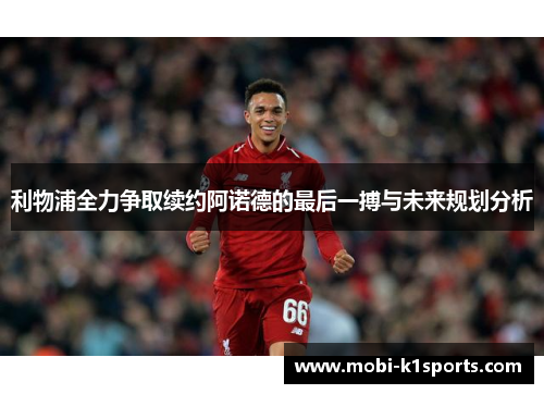 利物浦全力争取续约阿诺德的最后一搏与未来规划分析