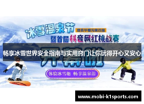 畅享冰雪世界安全指南与实用窍门让你玩得开心又安心
