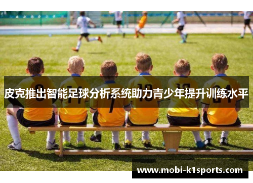 皮克推出智能足球分析系统助力青少年提升训练水平