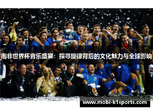南非世界杯音乐盛宴：探寻旋律背后的文化魅力与全球影响