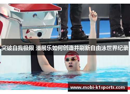 突破自我极限 潘展乐如何创造并刷新自由泳世界纪录