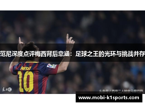 范尼深度点评梅西背后意涵：足球之王的光环与挑战并存
