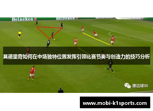 莫德里奇如何在中场独特位置发挥引领比赛节奏与创造力的技巧分析