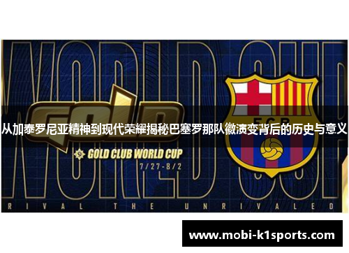 从加泰罗尼亚精神到现代荣耀揭秘巴塞罗那队徽演变背后的历史与意义