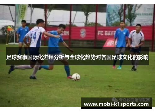 足球赛事国际化进程分析与全球化趋势对各国足球文化的影响
