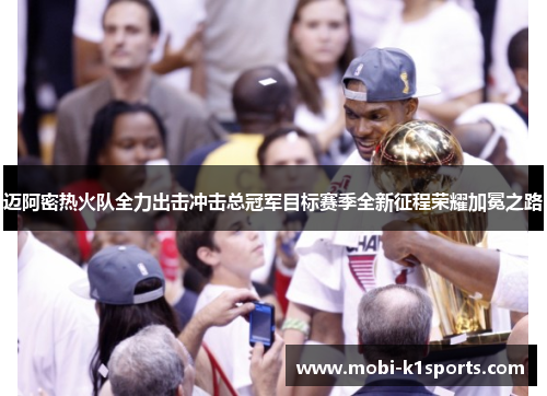 迈阿密热火队全力出击冲击总冠军目标赛季全新征程荣耀加冕之路 迈阿密热火队全力出击冲击总冠军目标赛季全新征程荣耀加冕之路