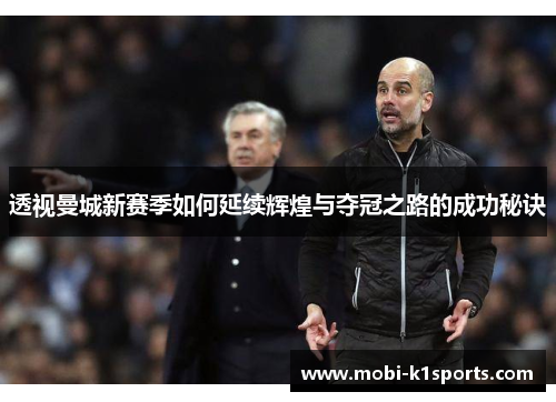 透视曼城新赛季如何延续辉煌与夺冠之路的成功秘诀 透视曼城新赛季如何延续辉煌与夺冠之路的成功秘诀