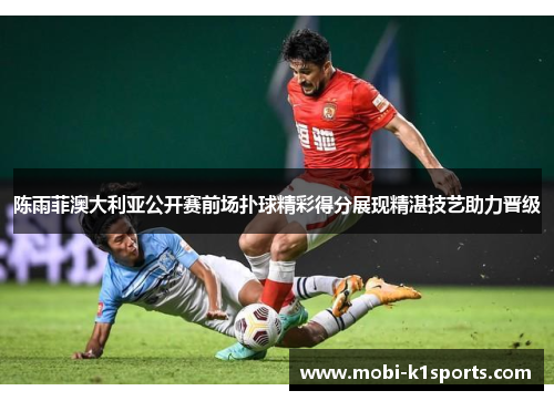 陈雨菲澳大利亚公开赛前场扑球精彩得分展现精湛技艺助力晋级