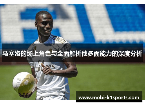 马塞洛的场上角色与全面解析他多面能力的深度分析 马塞洛的场上角色与全面解析他多面能力的深度分析