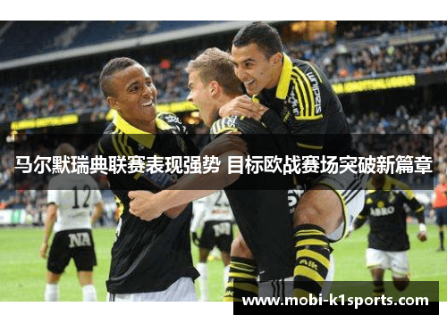 马尔默瑞典联赛表现强势 目标欧战赛场突破新篇章