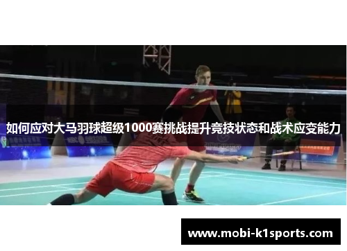 如何应对大马羽球超级1000赛挑战提升竞技状态和战术应变能力